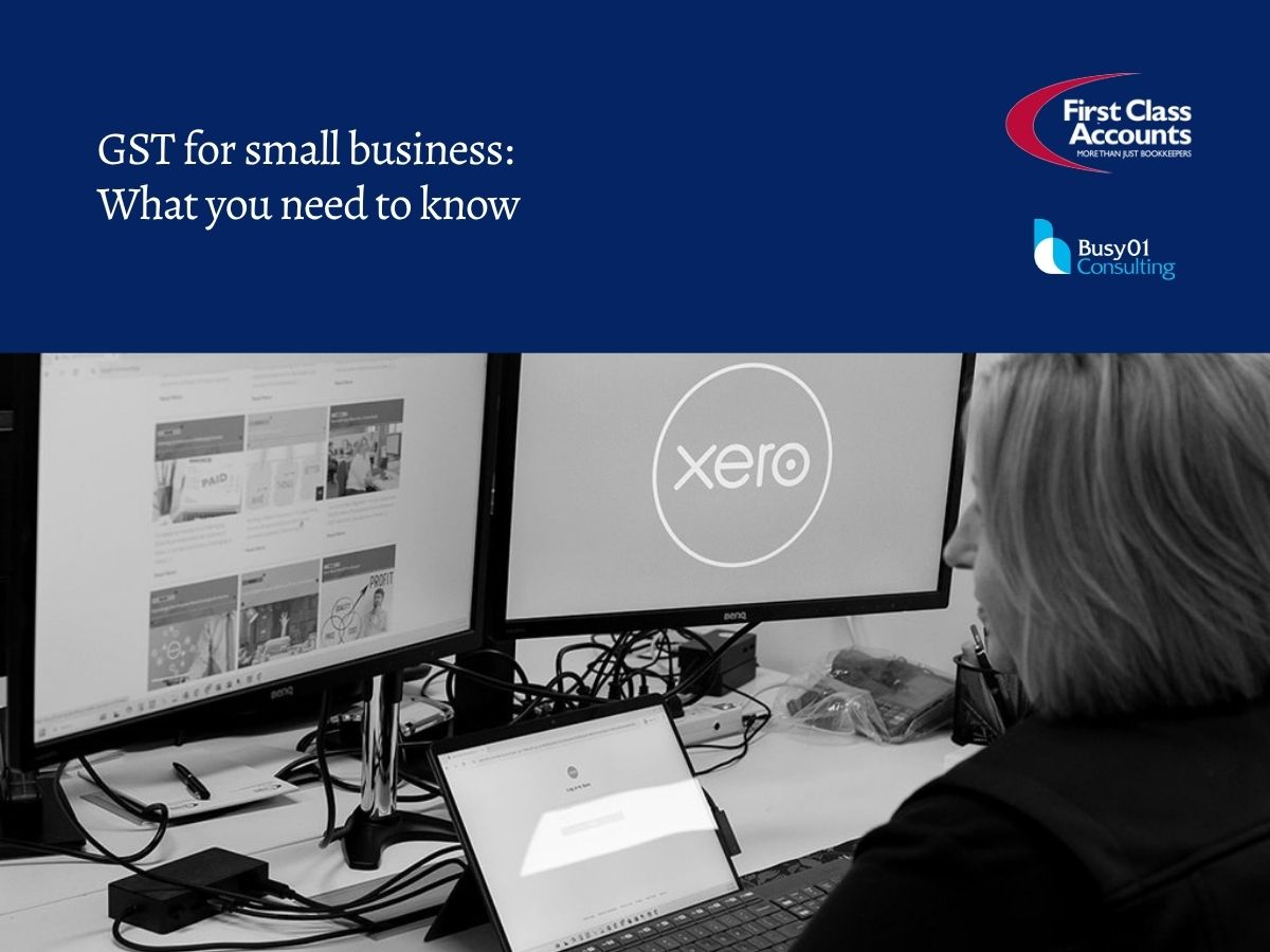 Branded First Class Accounts and Busy01 Consulting image showing a person working at a desk with Xero open on a computer screen. Text reads “GST for small business: What you need to know.”