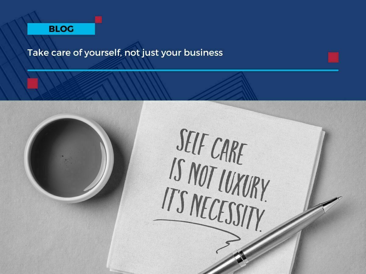 Take care of yourself not just your business
