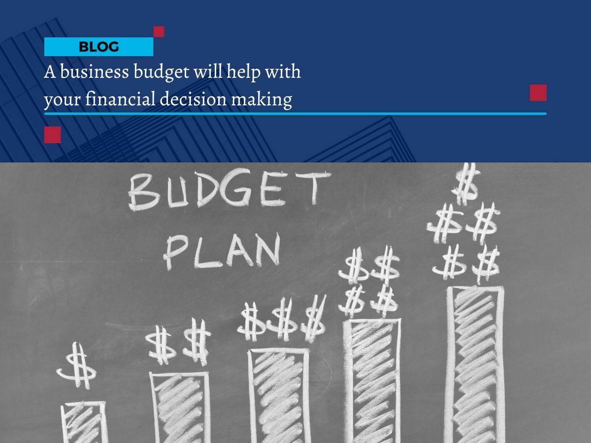 A business budget will help with your financial decision making