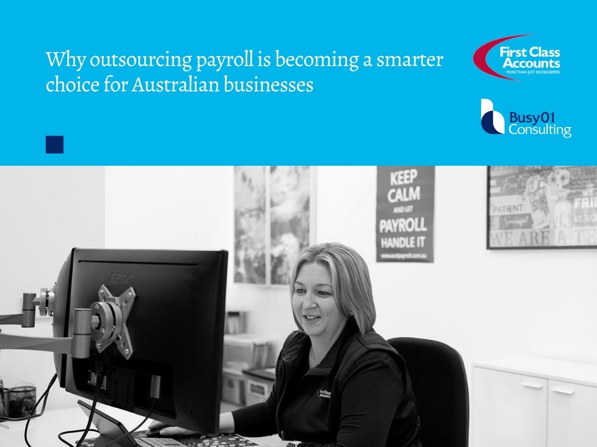 Black and white office photo of a First Class Accounts Ovens & Murray team member processing payroll at a desktop computer, with branding for First Class Accounts and Busy01 Consulting above the image alongside the heading “Why outsourcing payroll is becoming a smarter choice for Australian businesses”.